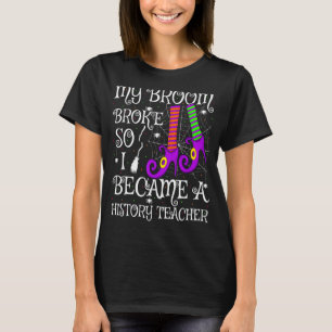 Mein Besen brach, deshalb wurde ich Geschichtslehr T-Shirt