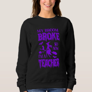 Mein Besen ist kaputt, jetzt bin ich Lehrerin Hall Sweatshirt