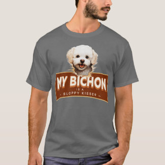 Mein Bichon Frise ist ein schlampiger Kisser T-Shirt