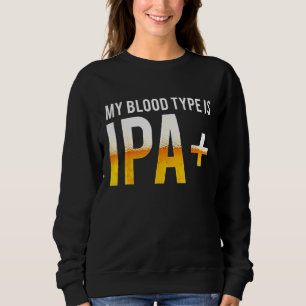 Mein Bluttyp ist das Trinken von IPA-Bier Sweatshirt