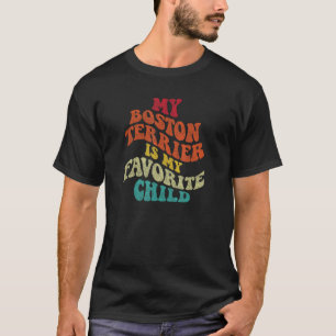 Mein Boston Terrier ist mein Lieblingskind Sarkast T-Shirt