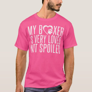 Mein Boxer ist sehr geliebt, nicht verwöhnt Boxer  T-Shirt