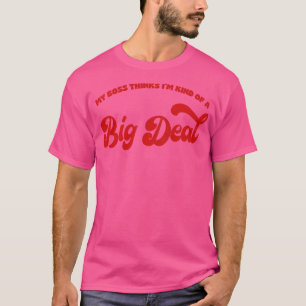 Mein Chef denkt, ich bin so eine Art großes Ding T-Shirt