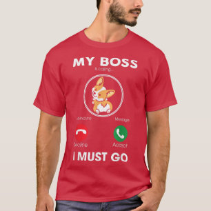 Mein Chef ruft mich an, dass ich zum Funny Corgi D T-Shirt