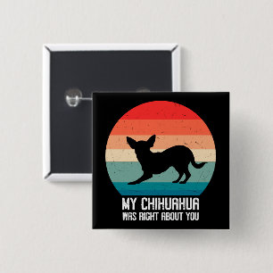 Mein Chihuahua hatte recht, was dich angeht Chihua Button