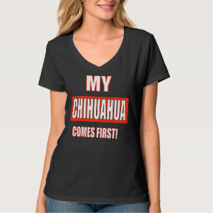 Mein Chihuahua kommt zuerst! T-Shirt