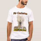 Mein Cockatoo ist GRÖSSER als Ihr! T-Shirt (Vorderseite)