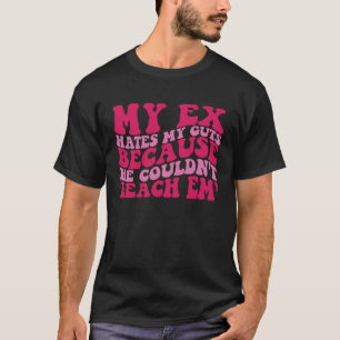 Mein Ex hasst meine Mädels, weil er mich erreichen T-Shirt
