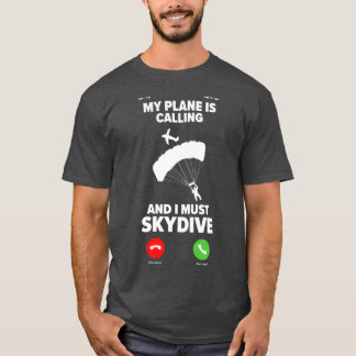 Mein Flugzeug ruft an und ich muss Skydiving fahre T-Shirt