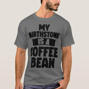 Mein Geburtsstein ist eine Kaffeebbe T-Shirt