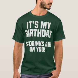 Mein Geburtstag also ist das Getränk auf dir. T-Shirt