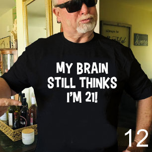 Mein Gehirn denkt immer noch, ich sei 21! T-Shirt