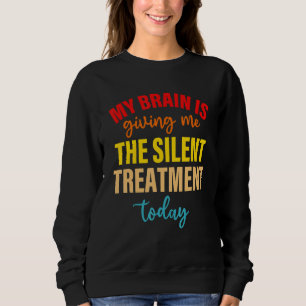 Mein Gehirn gibt mir heute die leise Behandlung Sweatshirt