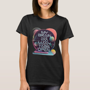 Mein Gehirn hat zu viele Tabs geöffnet T-Shirt