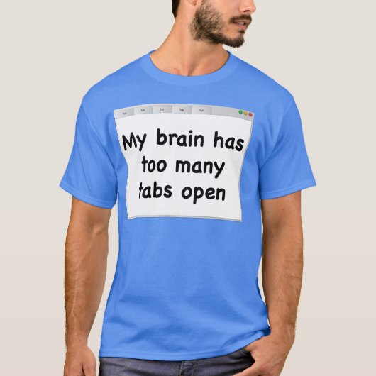 Mein Gehirn hat zu viele Tabs geöffnet.T - Shirt. T-Shirt (Vorderseite)