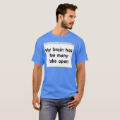 Mein Gehirn hat zu viele Tabs geöffnet.T - Shirt. T-Shirt (Vorne ganz)
