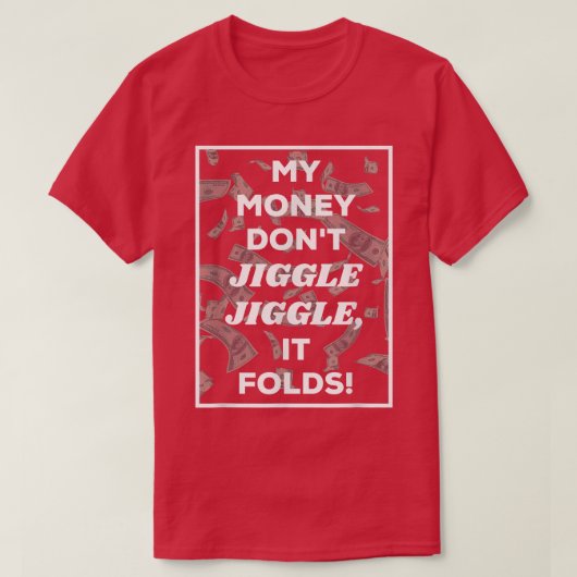Mein Geld Jiggle Jiggle Jiggle Es faltet -117 T-Shirt (Design vorne)