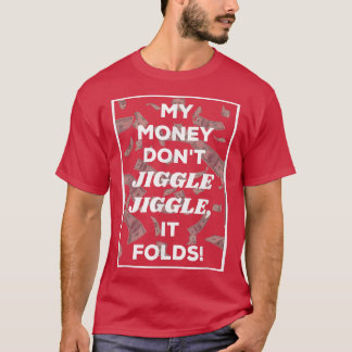 Mein Geld Jiggle Jiggle Jiggle Es faltet -117 T-Shirt