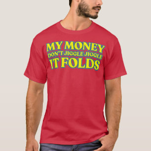 Mein Geld Jiggle Jiggle Jiggle Es faltet -77 T-Shirt