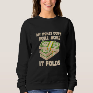 Mein Geld macht nicht Jiggle Jiggle, es faltet sic Sweatshirt