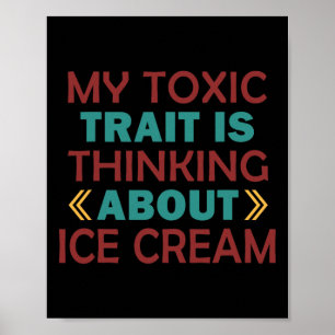 Mein giftiger Charakterzug ist, an Eiscreme zu den Poster