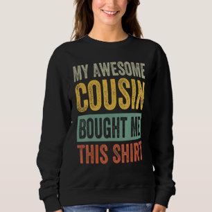 Mein großartiger Cousin hat mir dieses Hemd gekauf Sweatshirt