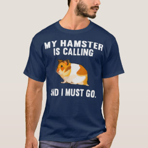 Mein Hamster ist am Rufen, und ich muss auf den Ba T-Shirt