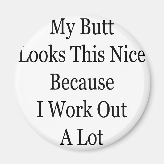 Mein Hintern sieht so schön aus, weil ich viel aus Magnet (Vorne)