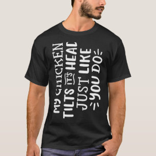 Mein Huhn neigt den Kopf genau wie du Lustig T-Shirt