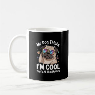 Mein Hund denkt, ich bin cool. Das ist alles, was Kaffeetasse