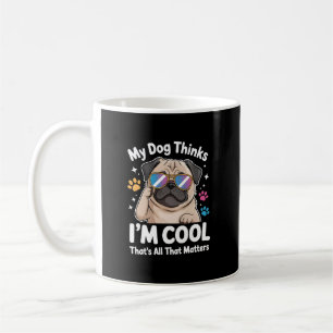 Mein Hund denkt, ich bin cool, das ist alles, was Kaffeetasse
