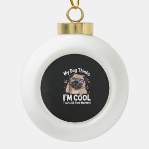 Mein Hund denkt, ich bin cool, das ist alles, was  Keramik Kugel-Ornament
