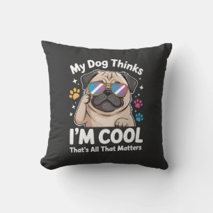 Mein Hund denkt, ich bin cool, das ist alles, was  Kissen