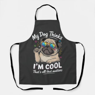Mein Hund denkt, ich bin cool, das ist alles, was  Schürze