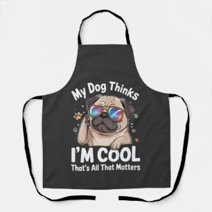 Mein Hund denkt, ich bin cool, das ist alles was z Schürze