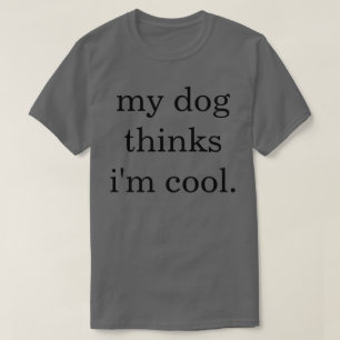 Mein Hund denkt, ich bin Cooler T - Shirt