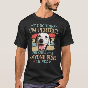 Mein Hund denkt, ich bin der perfekte Dalmatiner, T-Shirt