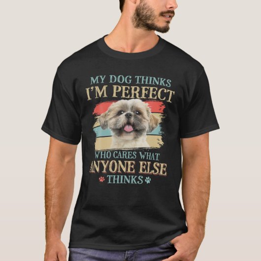Mein Hund denkt, ich bin perfekt Shih Tzu Liebhabe T-Shirt (Vorderseite)