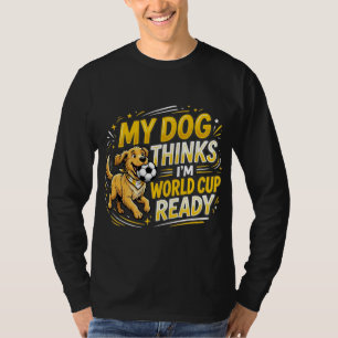 Mein Hund denkt, ich bin Weltcup-bereit T-Shirt