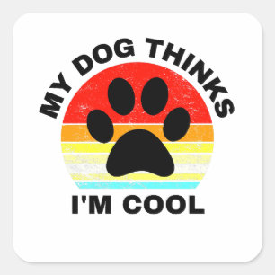 Mein Hund hält mich für Cool Quadratischer Aufkleber