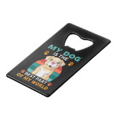 Mein Hund ist der beste Teil meines World Credit C Geldbeutel Flaschenöffner (Vorderseite Schrägansicht)