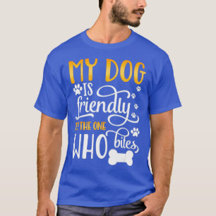 Mein Hund ist freundlich und der, der beißt T-Shirt