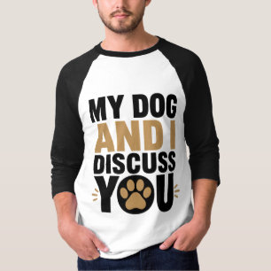 Mein Hund und ich diskutieren über dich Lustiges T T-Shirt