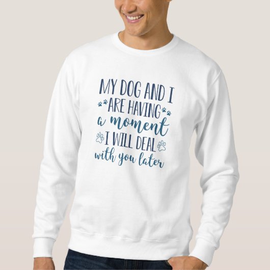 Mein Hund und ich haben einen Moment Sweatshirt (Vorderseite)