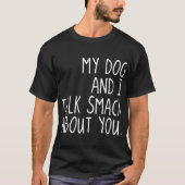 mein Hund und ich sprechen klatschen über Sie Hund T-Shirt (Vorderseite)