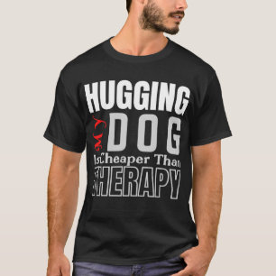 Mein Hund zu umarmen ist billiger als THERAPIE T-Shirt