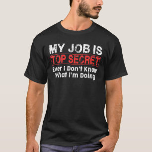 Mein Job ist geheim, selbst ich weiß nicht, was ic T-Shirt