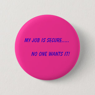 Mein Job ist sicher .....       Niemand will ihn! Button