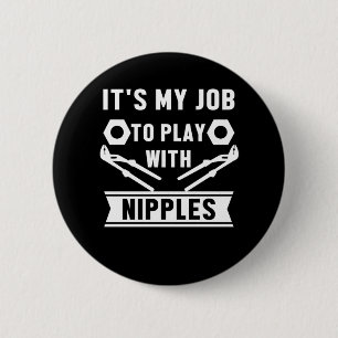 Mein Job spielt mit Nippeln, die ein Geschenk pflü Button