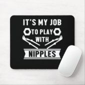 Mein Job spielt mit Nippeln, die ein Geschenk pflü Mousepad (Mit Mouse)